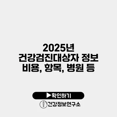 2025년 건강검진대상자 정보 비용, 항목, 병원 등