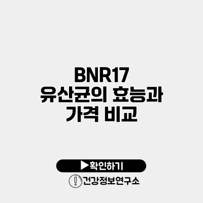 BNR17 유산균의 효능과 가격 비교