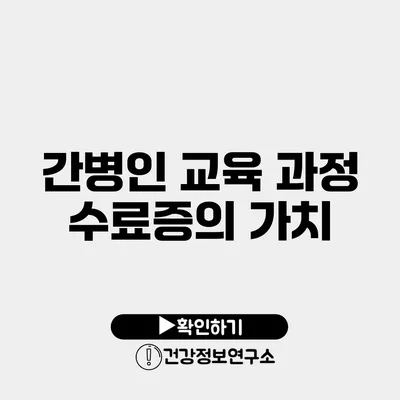 간병인 교육 과정 수료증의 가치