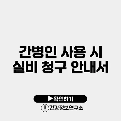 간병인 사용 시 실비 청구 안내서