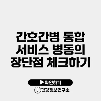 간호간병 통합 서비스 병동의 장단점 체크하기