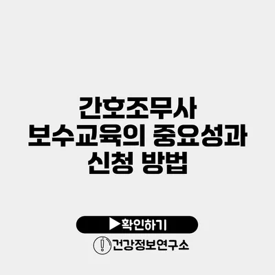 간호조무사 보수교육의 중요성과 신청 방법