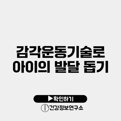 감각운동기술로 아이의 발달 돕기