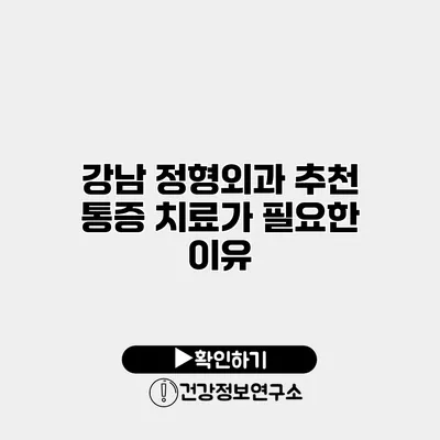 강남 정형외과 추천 통증 치료가 필요한 이유