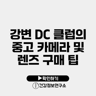 강변 DC 클럽의 중고 카메라 및 렌즈 구매 팁