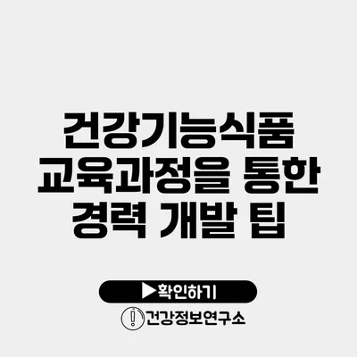 건강기능식품 교육과정을 통한 경력 개발 팁