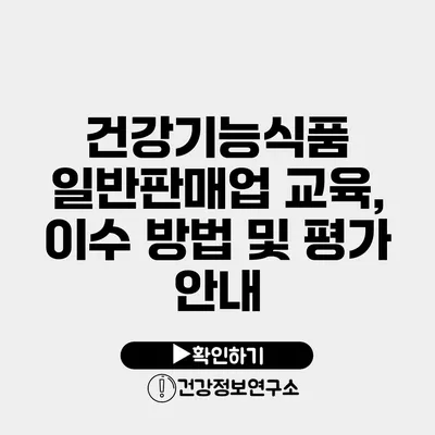 건강기능식품 일반판매업 교육, 이수 방법 및 평가 안내