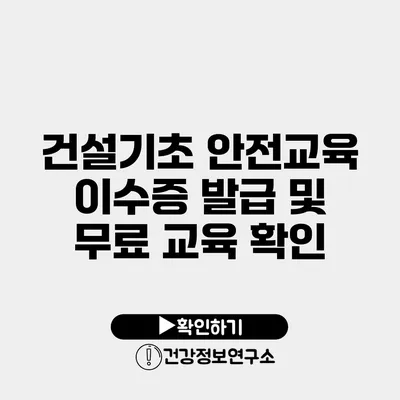 건설기초 안전교육 이수증 발급 및 무료 교육 확인