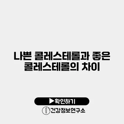 나쁜 콜레스테롤과 좋은 콜레스테롤의 차이