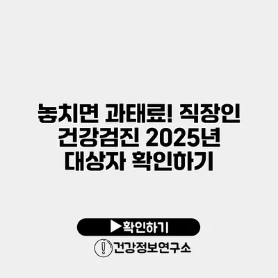 놓치면 과태료! 직장인 건강검진 2025년 대상자 확인하기