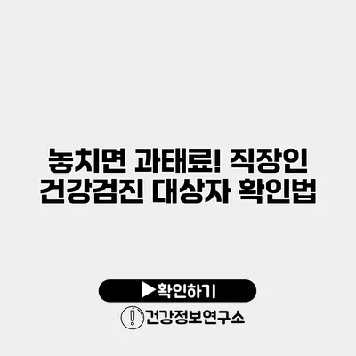 놓치면 과태료! 직장인 건강검진 대상자 확인법