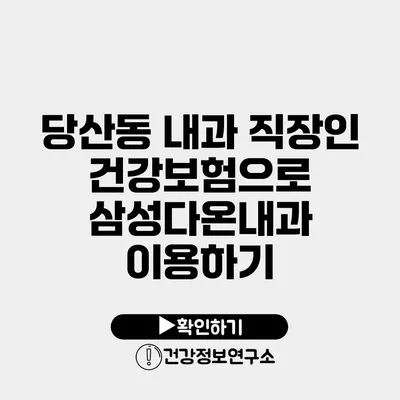 당산동 내과 직장인 건강보험으로 삼성다온내과 이용하기
