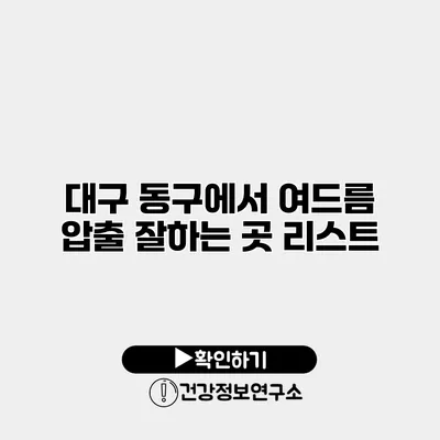 대구 동구에서 여드름 압출 잘하는 곳 리스트