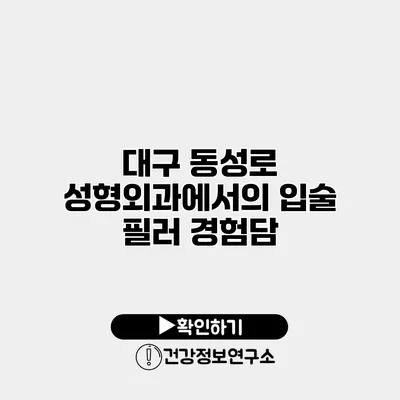 대구 동성로 성형외과에서의 입술 필러 경험담