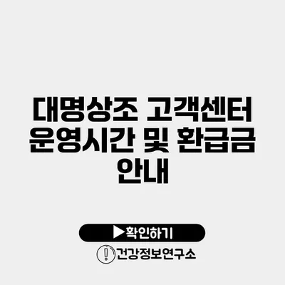 대명상조 고객센터 운영시간 및 환급금 안내