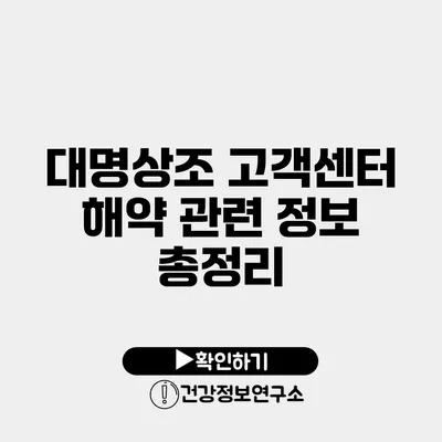 대명상조 고객센터 해약 관련 정보 총정리