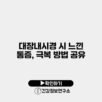 대장내시경 시 느낀 통증, 극복 방법 공유