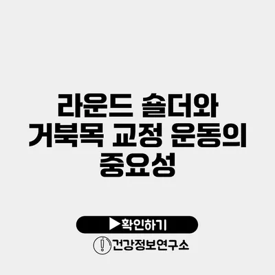 라운드 숄더와 거북목 교정 운동의 중요성