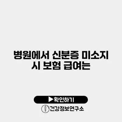 병원에서 신분증 미소지 시 보험 급여는?