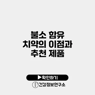 불소 함유 치약의 이점과 추천 제품