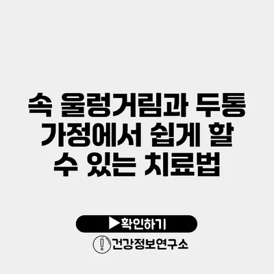 속 울렁거림과 두통 가정에서 쉽게 할 수 있는 치료법