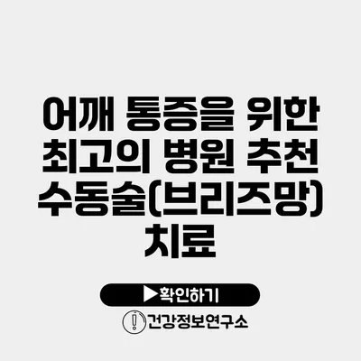 어깨 통증을 위한 최고의 병원 추천 수동술(브리즈망) 치료