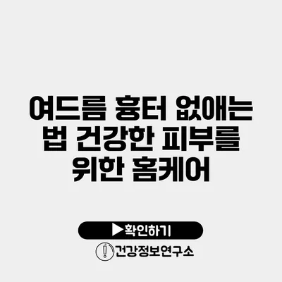 여드름 흉터 없애는 법 건강한 피부를 위한 홈케어