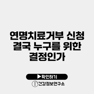 연명치료거부 신청 결국 누구를 위한 결정인가?