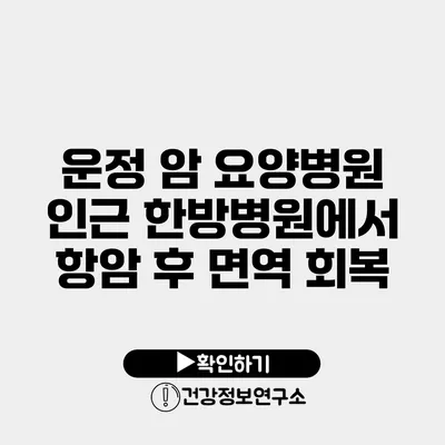 운정 암 요양병원 인근 한방병원에서 항암 후 면역 회복