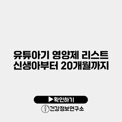유튜아기 영양제 리스트 신생아부터 20개월까지