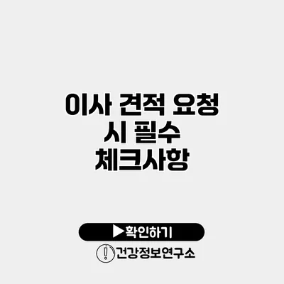 이사 견적 요청 시 필수 체크사항