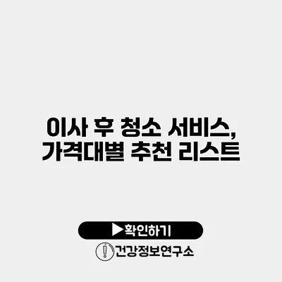 이사 후 청소 서비스, 가격대별 추천 리스트