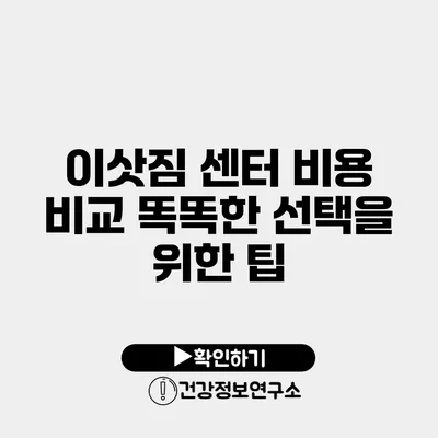 이삿짐 센터 비용 비교 똑똑한 선택을 위한 팁