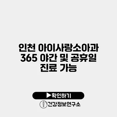 인천 아이사랑소아과 365 야간 및 공휴일 진료 가능