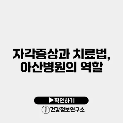 자각증상과 치료법, 아산병원의 역할