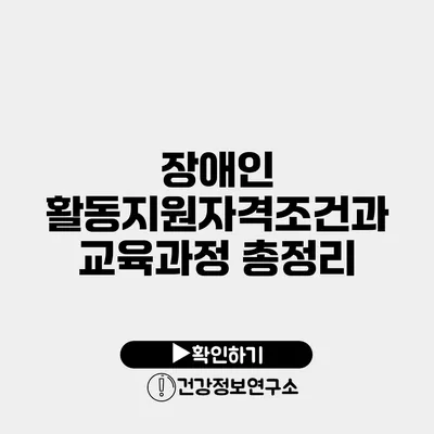 장애인 활동지원자격조건과 교육과정 총정리