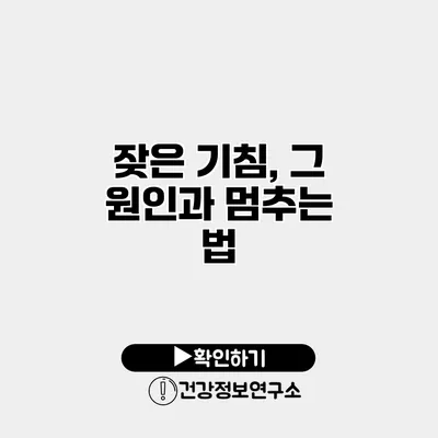 잦은 기침, 그 원인과 멈추는 법