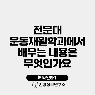 전문대 운동재활학과에서 배우는 내용은 무엇인가요?