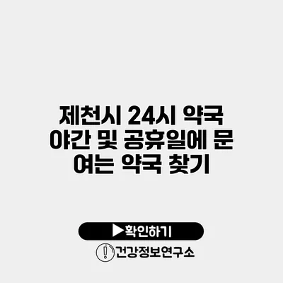 제천시 24시 약국 야간 및 공휴일에 문 여는 약국 찾기