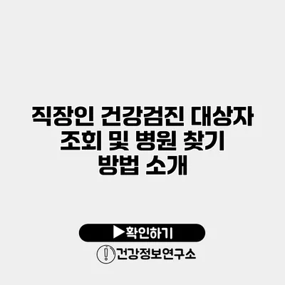 직장인 건강검진 대상자 조회 및 병원 찾기 방법 소개