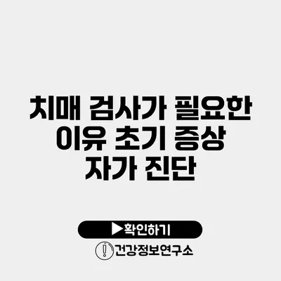 치매 검사가 필요한 이유 초기 증상 자가 진단