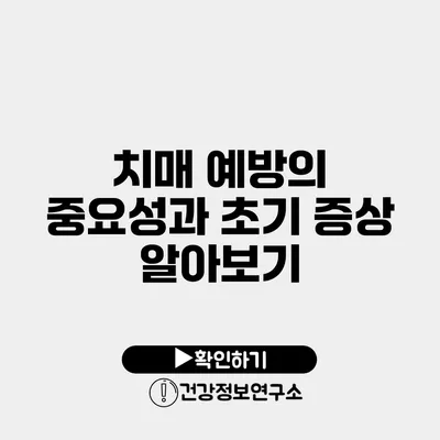 치매 예방의 중요성과 초기 증상 알아보기