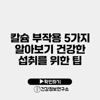 칼슘 부작용 5가지 알아보기 건강한 섭취를 위한 팁