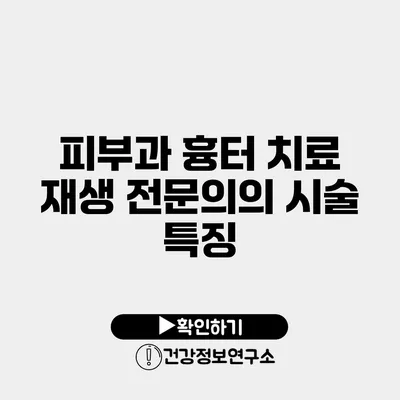 피부과 흉터 치료 재생 전문의의 시술 특징