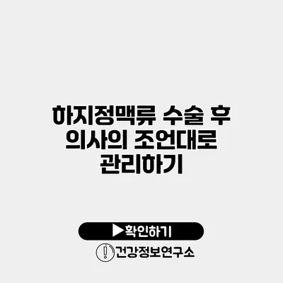 하지정맥류 수술 후 의사의 조언대로 관리하기