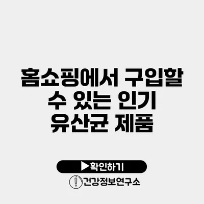 홈쇼핑에서 구입할 수 있는 인기 유산균 제품