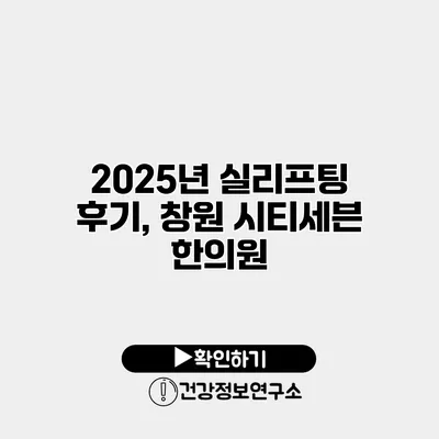 2025년 실리프팅 후기, 창원 시티세븐 한의원