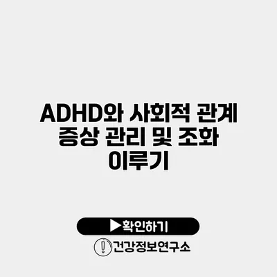 ADHD와 사회적 관계 증상 관리 및 조화 이루기