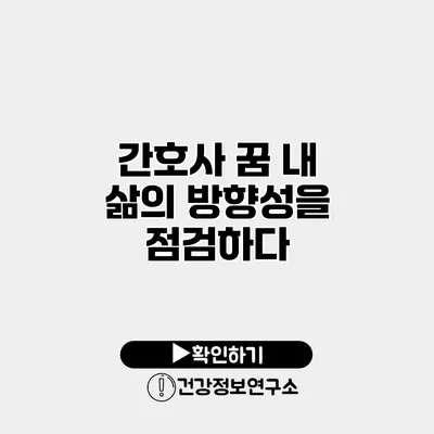 간호사 꿈 내 삶의 방향성을 점검하다