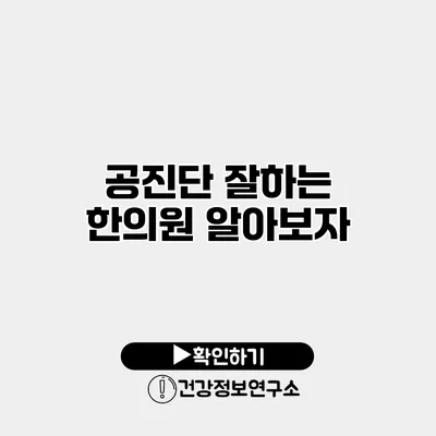 공진단 잘하는 한의원 알아보자